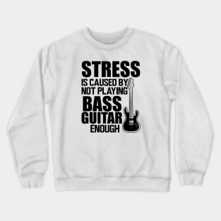 Bass Guitar - Stress is caused by not playing bass guitar enough Crewneck Sweatshirt